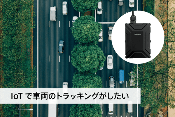 【車載デバイスで汎用的】IoTで車両のトラッキングがしたい