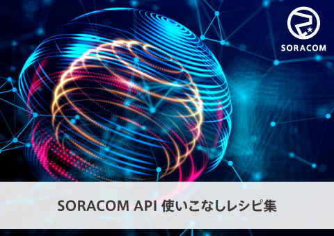 SORACOM API 使いこなしレシピ集