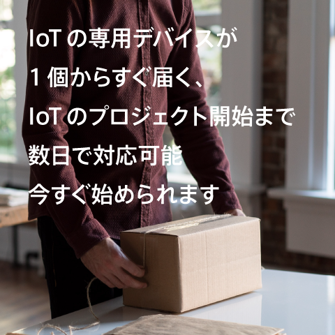 IoTの専用デバイスが1個からすぐ届く、IoTのプロジェクト開始まで数日で対応可能。今すぐ始められます。