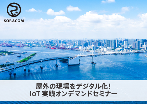 【オンデマンド】屋外の現場をデジタル化！ IoT実践セミナー